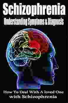 Schizophrenia: Understanding Symptoms Diagnosis Treatment Mental Illness Schizophrenic Schizophrenia Disorder (schizoid Schizoaffective Schizophrenia Paranoia)