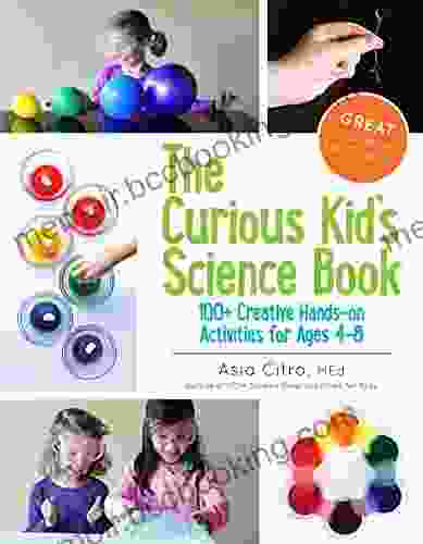 The Curious Kid S Science Book: 100+ Creative Hands On Activities For Ages 4 8
