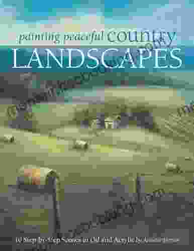 Painting Peaceful Country Landscapes: 10 Step By Step Scenes In Oil And Acrylic