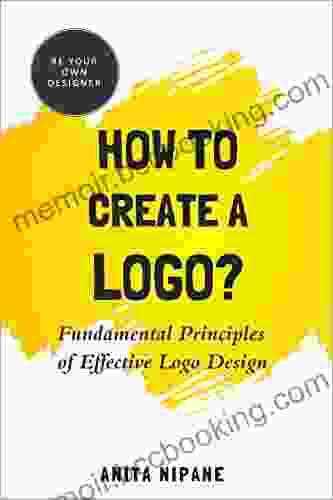 How To Create A Logo?: Fundamental Principles Of Effective Logo Design (Be Your Own Designer 1)