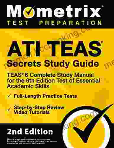 ATI TEAS Secrets Study Guide TEAS 6 Complete Study Manual Full Length Practice Tests Review Video Tutorials For The 6th Edition Test Of Essential Academic Skills: 2nd Edition