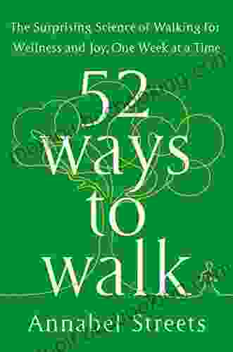 52 Ways To Walk: The Surprising Science Of Walking For Wellness And Joy One Week At A Time