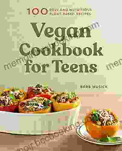 Vegan Cookbook For Teens: 100 Easy And Nutritious Plant Based Recipes
