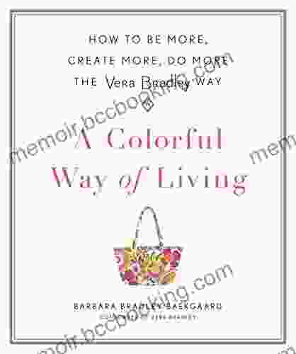A Colorful Way Of Living: How To Be More Create More Do More The Vera Bradley Way
