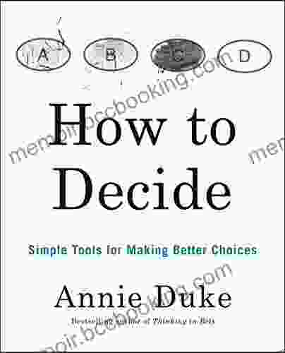 How To Decide: Simple Tools For Making Better Choices