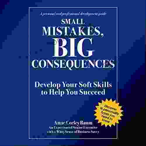 Small Mistakes Big Consequences: Develop Your Soft Skills To Help You Succeed