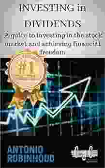 Investing In Dividends: A Guide To Investing In The Stock Market And Achieving Financial Freedom