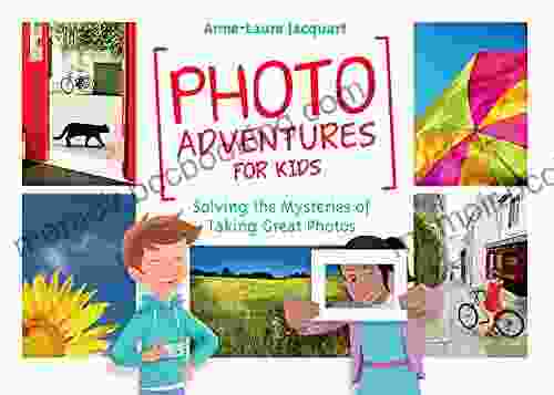 Photo Adventures For Kids: Solving The Mysteries Of Taking Great Photos