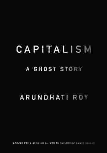 Capitalism: A Ghost Story Arundhati Roy