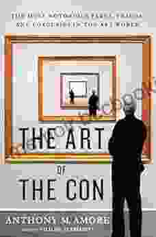 The Art Of The Con: The Most Notorious Fakes Frauds And Forgeries In The Art World