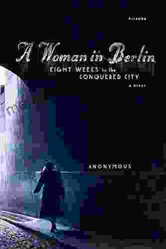 A Woman In Berlin: Eight Weeks In The Conquered City: A Diary