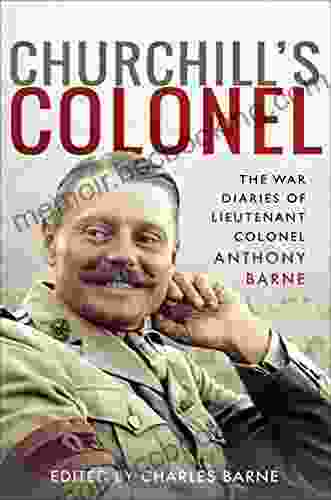 Churchill S Colonel: The War Diaries Of Lieutenant Colonel Anthony Barne