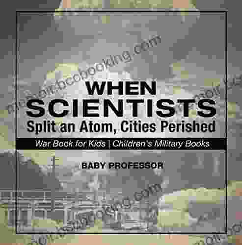 When Scientists Split An Atom Cities Perished War For Kids Children S Military