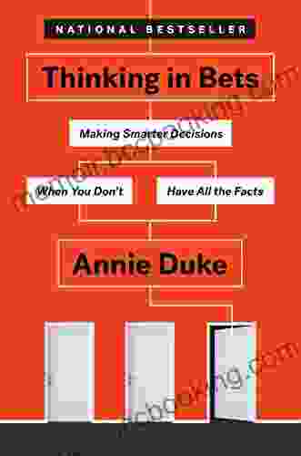 Thinking In Bets: Making Smarter Decisions When You Don T Have All The Facts