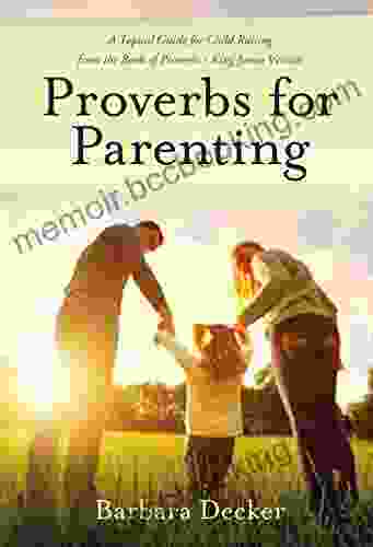 Proverbs For Parenting: A Topical Guide To Child Raising From The Of Proverbs King James Version