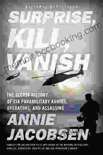Surprise Kill Vanish: The Secret History Of CIA Paramilitary Armies Operators And Assassins