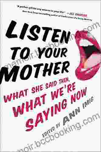 Listen To Your Mother: What She Said Then What We Re Saying Now