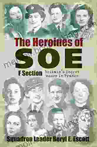 The Heroines Of SOE: Britain S Secret Women In France