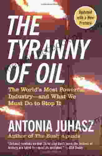 The Tyranny Of Oil: The World S Most Powerful Industry And What We Must Do To Stop It