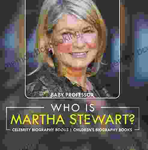 Who Is Martha Stewart? Celebrity Biography Children S Biography