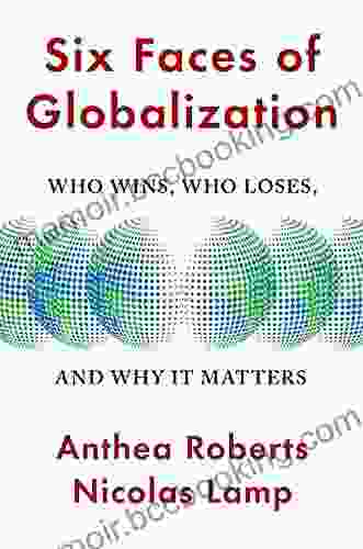 Six Faces Of Globalization: Who Wins Who Loses And Why It Matters