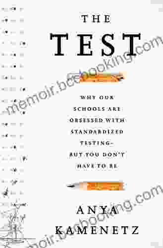 The Test: Why Our Schools Are Obsessed With Standardized Testing But You Don T Have To Be