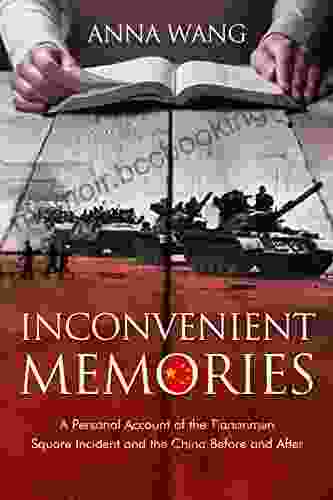 Inconvenient Memories: A Personal Account Of The Tiananmen Square Incident And China Before And After