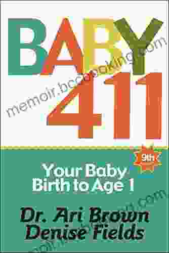 Baby 411 (9th Ed 2024): Your Baby Brith To Age 1: Your Baby Birth To Age 1 Everything You Wanted To Know But Were Afraid To Ask About Your Newborn: Baby Milestones And More Your Baby Bible